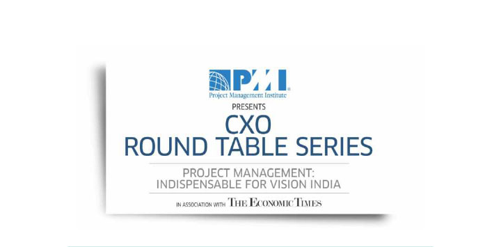 PMI PROJECT MANAGEMENT INSTITUTE PRESENTS CXO ROUND TABLE SERIES PROJECT MANAGEMENT: Indispensable for Vision India